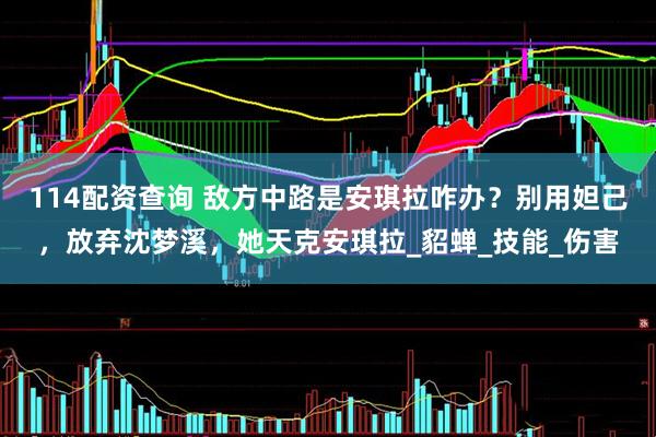 114配资查询 敌方中路是安琪拉咋办？别用妲己，放弃沈梦溪，她天克安琪拉_貂蝉_技能_伤害